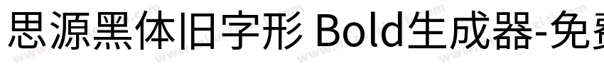 思源黑体旧字形 Bold生成器字体转换